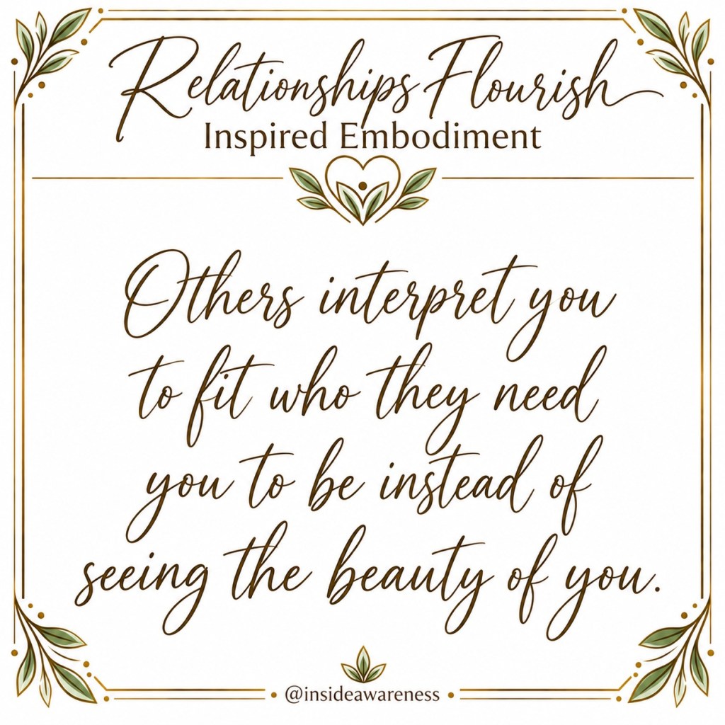 A motivational quote framed with decorative leaves, reading, 'Others interpret you to fit who they need you to be instead of seeing the beauty of you.' The text is titled 'Relationships Flourish' and includes the source '@insideawareness'.